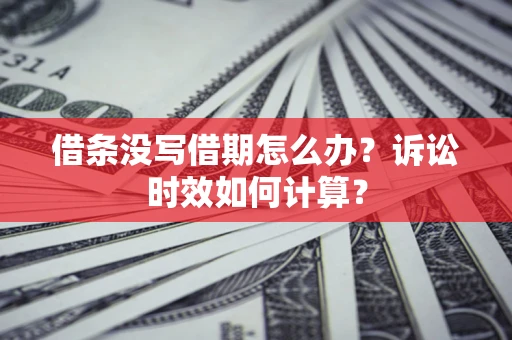 北京借条没写借期怎么办？诉讼时效如何计算？