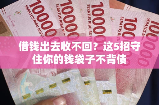 北京借钱出去收不回？这5招守住你的钱袋子不背债