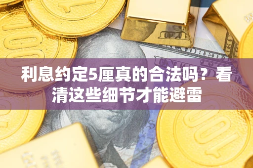 北京利息约定5厘真的合法吗？看清这些细节才能避雷