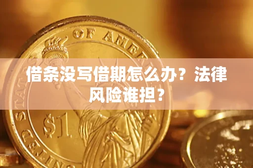 北京借条没写借期怎么办？法律风险谁担？