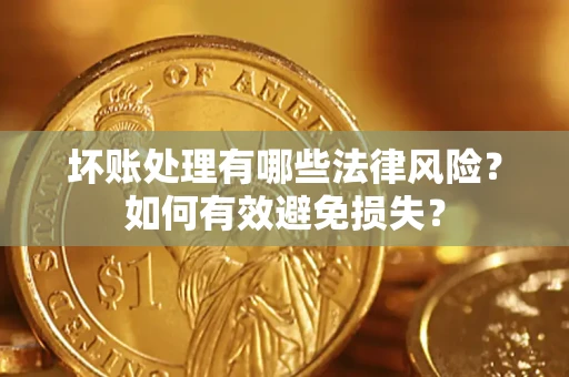 北京坏账处理有哪些法律风险？如何有效避免损失？